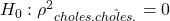 H_0: {\rho^2}_{choles.\hat{choles.}} = 0