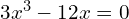 3x^3 - 12x = 0