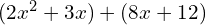 (2x^2 + 3x) + (8x + 12)